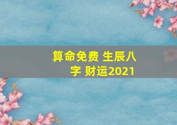 算命免费 生辰八字 财运2021